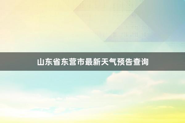 山东省东营市最新天气预告查询